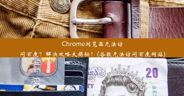 Chrome浏览器无法访问百度？解决攻略大揭秘！(谷歌无法访问百度网站)