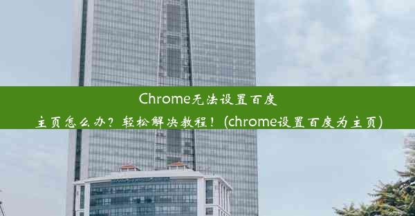 Chrome无法设置百度主页怎么办？轻松解决教程！(chrome设置百度为主页)