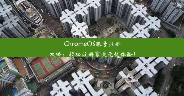 ChromeOS账号注册攻略：轻松注册享受无忧体验！