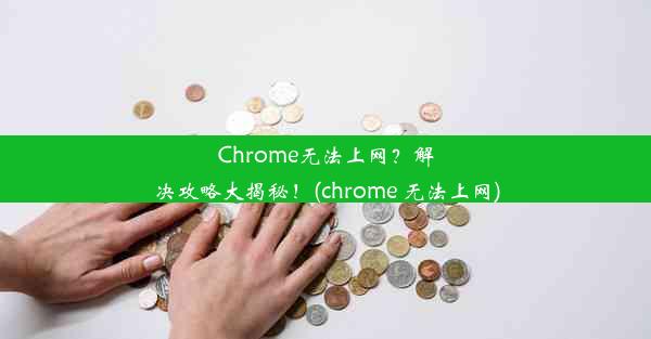 Chrome无法上网？解决攻略大揭秘！(chrome 无法上网)