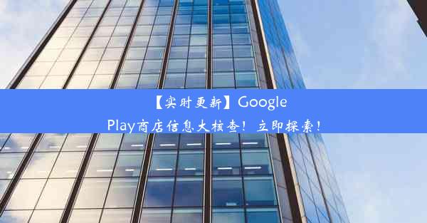 【实时更新】GooglePlay商店信息大核查！立即探索！