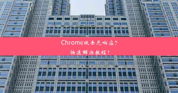 Chrome双击无响应？快速解决教程！