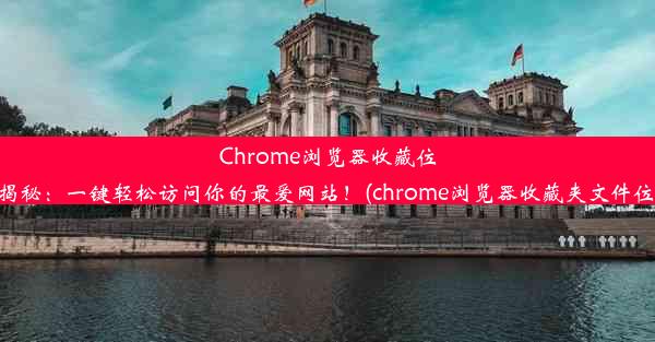 Chrome浏览器收藏位置揭秘：一键轻松访问你的最爱网站！(chrome浏览器收藏夹文件位置)