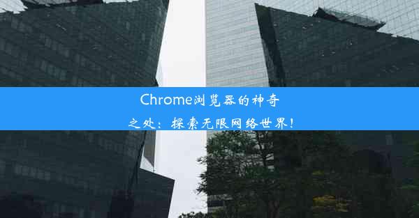 Chrome浏览器的神奇之处：探索无限网络世界！