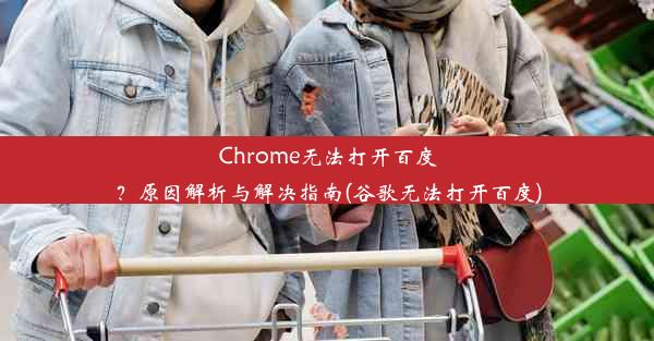 Chrome无法打开百度？原因解析与解决指南(谷歌无法打开百度)