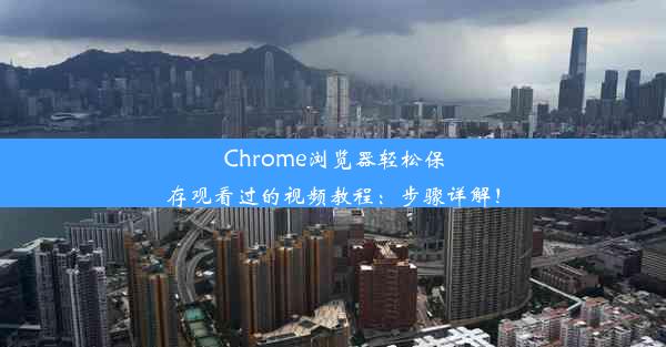 Chrome浏览器轻松保存观看过的视频教程：步骤详解！