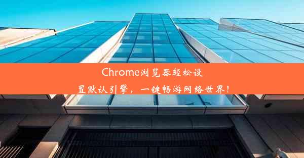 Chrome浏览器轻松设置默认引擎，一键畅游网络世界！