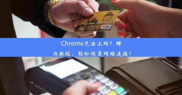 Chrome无法上网？解决教程，轻松恢复网络连接！