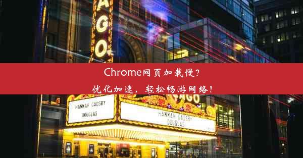 Chrome网页加载慢？优化加速，轻松畅游网络！