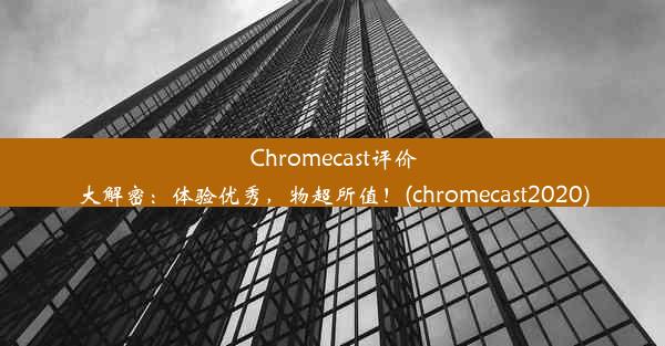 Chromecast评价大解密：体验优秀，物超所值！(chromecast2020)