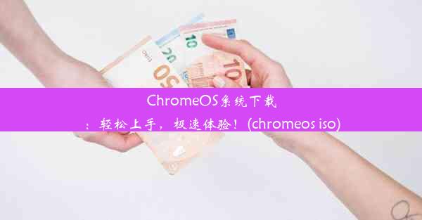 ChromeOS系统下载：轻松上手，极速体验！(chromeos iso)