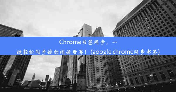 Chrome书签同步，一键轻松同步你的阅读世界！(google chrome同步书签)