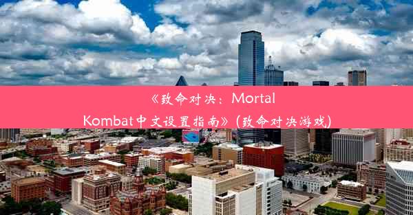 《致命对决：MortalKombat中文设置指南》(致命对决游戏)