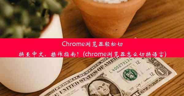 Chrome浏览器轻松切换至中文，操作指南！(chrome浏览器怎么切换语言)