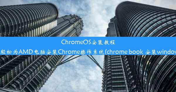 ChromeOS安装教程：轻松为AMD电脑安装Chrome操作系统(chrome book 安装windows)