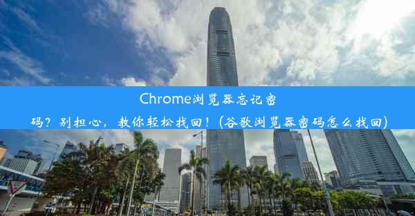 Chrome浏览器忘记密码？别担心，教你轻松找回！(谷歌浏览器密码怎么找回)