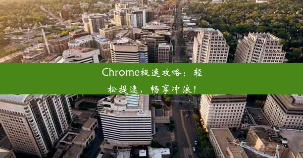 Chrome极速攻略：轻松提速，畅享冲浪！