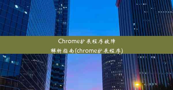 Chrome扩展程序故障解析指南(chrome扩展程序)