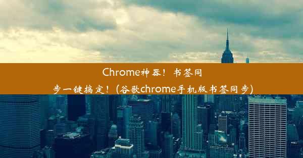 Chrome神器！书签同步一键搞定！(谷歌chrome手机版书签同步)