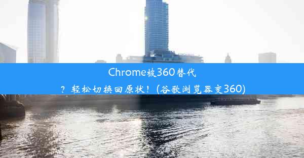 Chrome被360替代？轻松切换回原状！(谷歌浏览器变360)