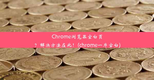 Chrome浏览器空白页？解决方法在此！(chrome一片空白)