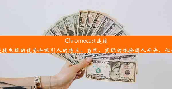 Chromecast连接电视，体验超赞！这个标题简洁明了，突出了Chromecast连接电视的优势和吸引人的特点。当然，