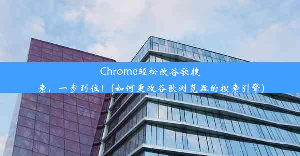 Chrome轻松改谷歌搜索，一步到位！(如何更改谷歌浏览器的搜索引擎)