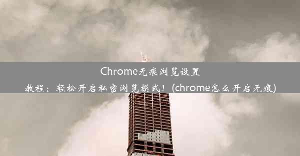 Chrome无痕浏览设置教程：轻松开启私密浏览模式！(chrome怎么开启无痕)