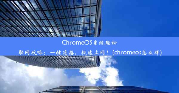 ChromeOS系统轻松联网攻略：一键连接，极速上网！(chromeos怎么样)