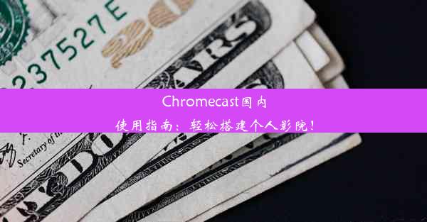 Chromecast国内使用指南：轻松搭建个人影院！