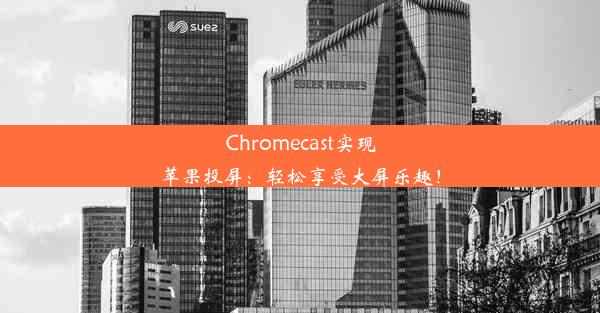 Chromecast实现苹果投屏：轻松享受大屏乐趣！