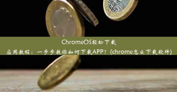 ChromeOS轻松下载应用教程：一步步教你如何下载APP！(chrome怎么下载软件)