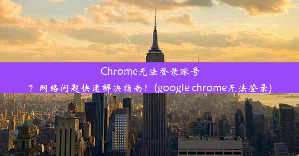 Chrome无法登录账号？网络问题快速解决指南！(google chrome无法登录)