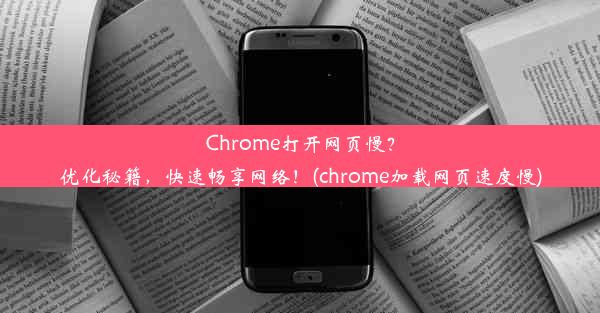 Chrome打开网页慢？优化秘籍，快速畅享网络！(chrome加载网页速度慢)