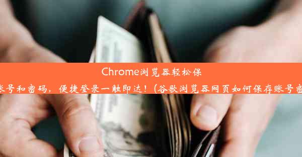 Chrome浏览器轻松保存账号和密码，便捷登录一触即达！(谷歌浏览器网页如何保存账号密码)