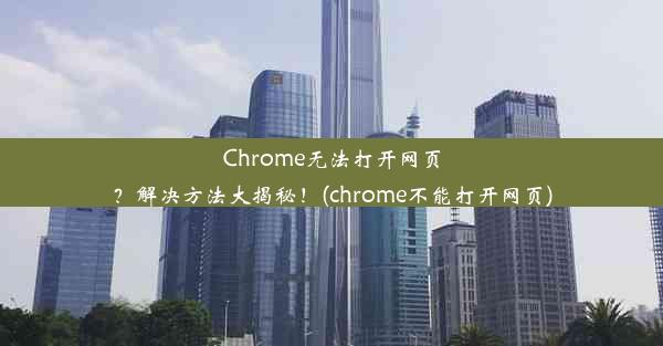 Chrome无法打开网页？解决方法大揭秘！(chrome不能打开网页)