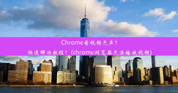 Chrome看视频无声？快速解决教程！(chrome浏览器无法播放视频)