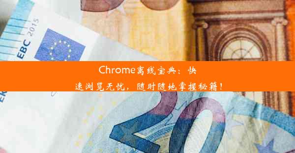 Chrome离线宝典：快速浏览无忧，随时随地掌握秘籍！