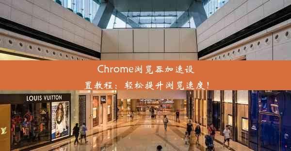 Chrome浏览器加速设置教程：轻松提升浏览速度！