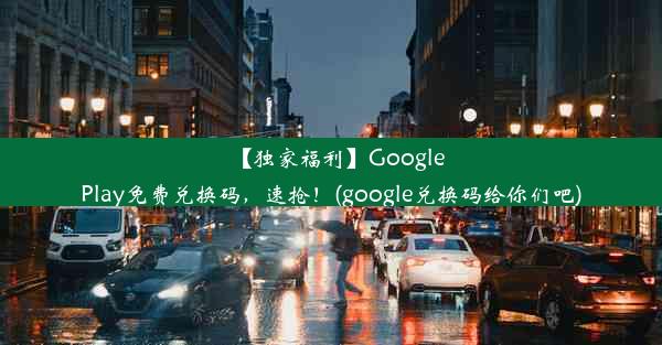 【独家福利】GooglePlay免费兑换码，速抢！(google兑换码给你们吧)