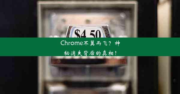 Chrome不翼而飞？神秘消失背后的真相！