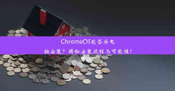 ChromeOS能否为电脑安装？揭秘安装流程与可能性！