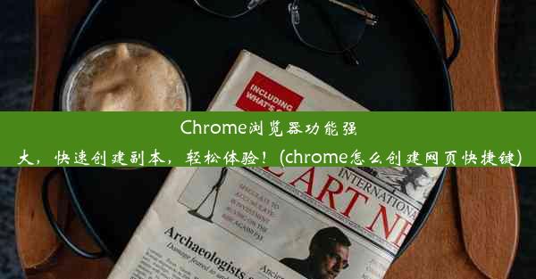 Chrome浏览器功能强大，快速创建副本，轻松体验！(chrome怎么创建网页快捷键)