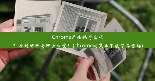 Chrome无法保存密码？原因解析与解决方案！(chrome浏览器不能保存密码)