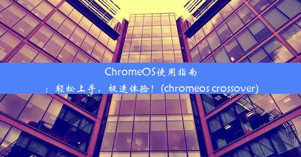 ChromeOS使用指南：轻松上手，极速体验！(chromeos crossover)