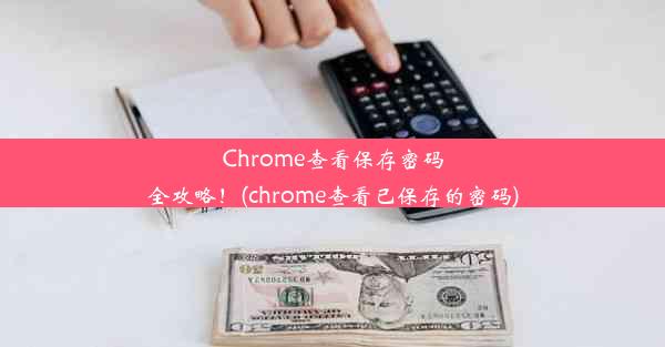 Chrome查看保存密码全攻略！(chrome查看已保存的密码)