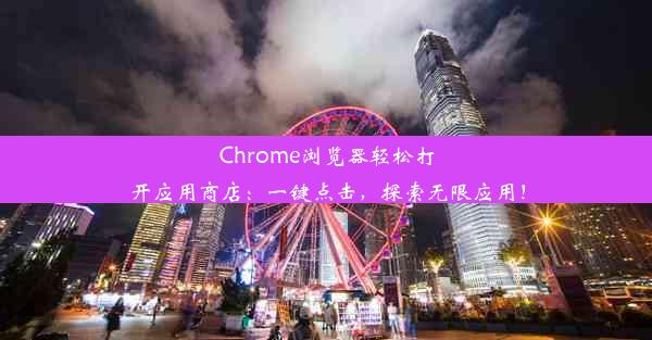 Chrome浏览器轻松打开应用商店：一键点击，探索无限应用！