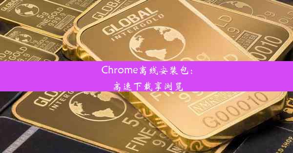 Chrome离线安装包：高速下载享浏览