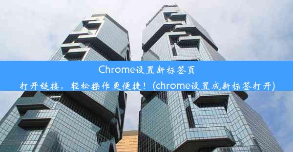 Chrome设置新标签页打开链接，轻松操作更便捷！(chrome设置成新标签打开)