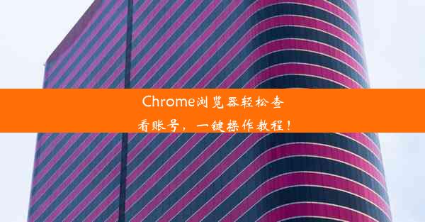 Chrome浏览器轻松查看账号，一键操作教程！